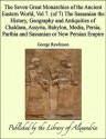 The Seven Great Monarchies of the Ancient Eastern World, Vol 7. (of 7): The Sassanian the History, Geography and Antiquities of Chaldaea, Assyria, Babylon, ... Parthia and Sassanian or New Persian Empire - George Rawlinson