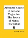 Advanced Course in Personal Magnetism The Secrets of Mental Fascination - William W. Atkinson, Theron Q. Dumont