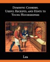 Domestic Cookery, Useful Receipts, and Hints to Young Housekeepers - Elizabeth E. Lea