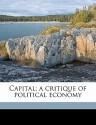 Capital; A Critique of Political Economy - Karl Marx, Samuel Moore, Edward Bibbins Aveling