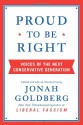 Proud to Be Right: Voices of the Next Conservative Generation - Jonah Goldberg