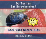 Do Turtles Eat Strawberries: Back Yard Nature Kids - Sharon Delarose, Della Rose