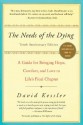 The Needs of the Dying: A Guide for Bringing Hope, Comfort, and Love to Life's Final Chapter - David Kessler