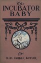 The Incubator Baby - Ellis Parker Butler, May Wilson Preston