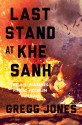 Last Stand at Khe Sanh: The U.S. Marines' Finest Hour in Vietnam - Gregg Jones