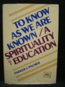 To Know As We Are Known: A Spirituality of Education - Parker J. Palmer