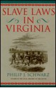 Slave Laws in Virginia - Philip J. Schwarz