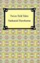 Twice-Told Tales - Nathaniel Hawthorne