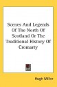 Scenes and Legends of the North of Scotland or the Traditional History of Cromarty - Hugh Miller