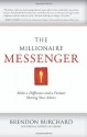 The Millionaire Messenger: Make a Difference and a Fortune Sharing Your Advice - Brendon Burchard