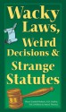 Wacky Laws, Weird Decisions, & Strange Statutes - Sheryl Lindsell-Roberts, Sterling Publishing Company, Inc., K.R. Hobbie, Ted LeValliant, Marcel Theroux