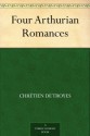 Four Arthurian Romances - Chrétien de Troyes, William Wistar Comfort