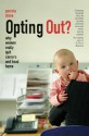 Opting Out?: Why Women Really Quit Careers and Head Home - Pamela Stone