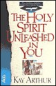 The Holy Spirit Unleashed in You: Acts - Kay Arthur