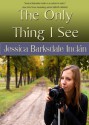 The Only Thing I See - Jessica Barksdale Inclan