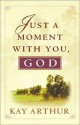 Just a Moment with You, God - Kay Arthur