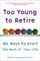 Too Young to Retire: An Off-The Road Map to the Rest of Your Life - Marika Stone, Howard Stone