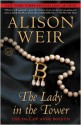 The Lady in the Tower: The Fall of Anne Boleyn - Alison Weir