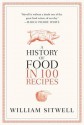 A History of Food in 100 Recipes - William Sitwell