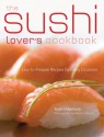 The Sushi Lover's Cookbook: Easy-to-Prepare Recipes for Every Occasion - Yumi Umemura, Noboru Murata, Tom Baker