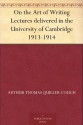 On the Art of Writing Lectures delivered in the University of Cambridge 1913-1914 - Arthur Quiller-Couch