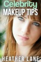 Celebrity Makeup Tips: 76 Tips to Get Noticed and Look Beautiful - Heather Lane, Makeup Tips Queen