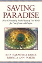 Saving Paradise: How Christianity Traded Love of This World for Crucifixion and Empire - Rita Nakashima Brock, Rebecca Ann Parker