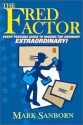 The Fred Factor: Every Person's Guide to Making the Ordinary Extraordinary! - Mark Sanborn