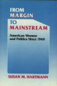 From Margin to Mainstream: American Women and Politics Since 1960 - Susan M. Hartmann