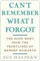 Can't Remember What I Forgot: The Good News from the Front Lines of Memory Research - Sue Halpern