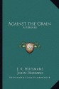Against the Grain: A Rebours - Joris-Karl Huysmans, John Howard