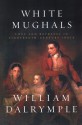 White Mughals: Love and Betrayal in Eighteenth-Century India - William Dalrymple