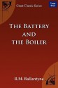 The Battery and the Boiler - R.M. Ballantyne, R.M. Ballantyne