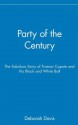 Party of the Century: The Fabulous Story of Truman Capote and His Black and White Ball - Deborah Davis