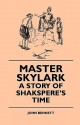 Master Skylark - A Story of Shakspere's Time - John Bennett