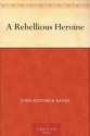 A Rebellious Heroine - John Kendrick Bangs