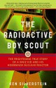 The Radioactive Boy Scout: The Frightening True Story of a Whiz Kid and His Homemade Nuclear Reactor - Ken Silverstein