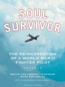 Soul Survivor: The Reincarnation of a World War II Fighter Pilot - Bruce Leininger, Andrea Leininger, Ken Gross