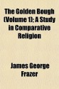 The Golden Bough (Volume 1); A Study in Comparative Religion - James George Frazer