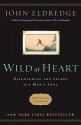 Wild at Heart: Discovering the Secret of a Man's Soul - John Eldredge