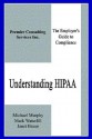 Understanding HIPAA: The Employer's Guide to Compliance - Michael Murphy, Mark Waterfill, Janet Braun