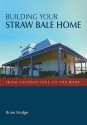 Building Your Straw Bale Home: From Foundations to the Roof - Brian Hodge