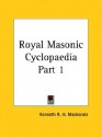 Royal Masonic Cyclopaedia Part 1 - Kenneth R.H. MacKenzie