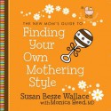 Finding Your Own Mothering Style (Audio) - Susan Besze Wallace, Monica Reed, Christian Taylor