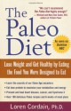 The Paleo Diet: Lose Weight and Get Healthy by Eating the Food You Were Designed to Eat - Loren Cordain