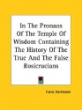 In the Pronaos of the Temple of Wisdom Containing the History of the True and the False Rosicrucians - Franz Hartmann