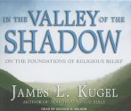 In the Valley of the Shadow: On the Foundations of Religious Belief - James L. Kugel, George K. Wilson