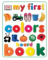 My First Colors Board Book (Board Book) - DK Publishing