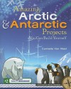 Amazing Arctic & Antarctic Projects You Can Build Yourself - Carmella Van Vleet, Steven Weinberg