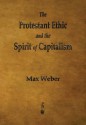 The Protestant Ethic and the Spirit of Capitalism - Max Weber